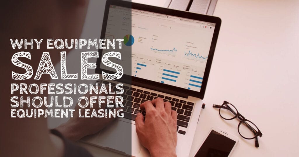 Why Equipment Sales Professionals should offer equipment leasing