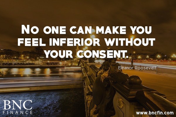 " NO ONE CAN MAKE YOU FEEL INFERIOR WITHOUT YOUR CONSENT ' -INSPIRATIONAL QUOTE