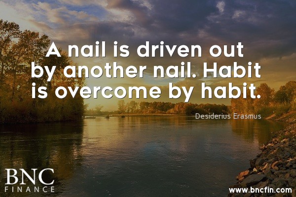 "A NAIL IS DRIVEN OUT BY ANOTHER NAIL. HABIT IS OVERCOME BY HABIT." - MOTIVATIONAL QUOTE