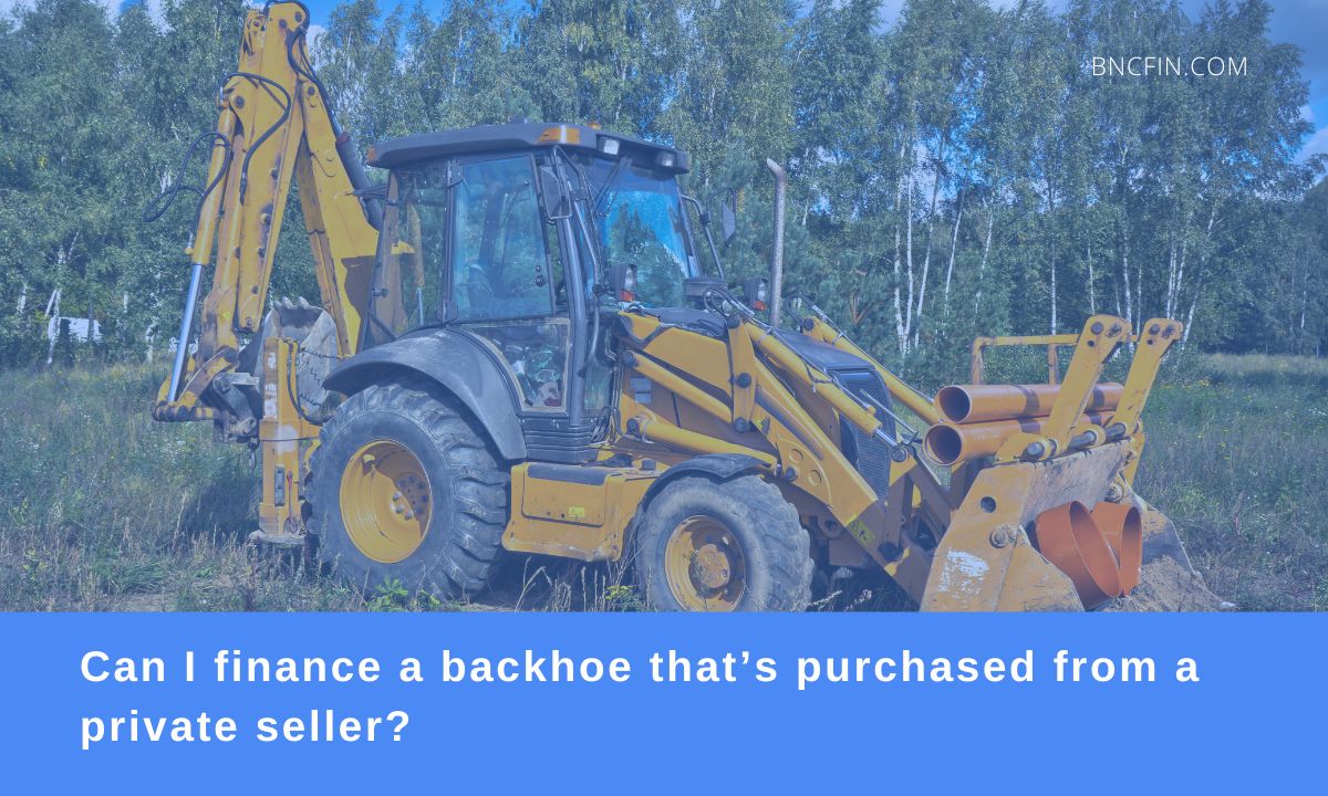 Can I finance a backhoe that’s purchased from