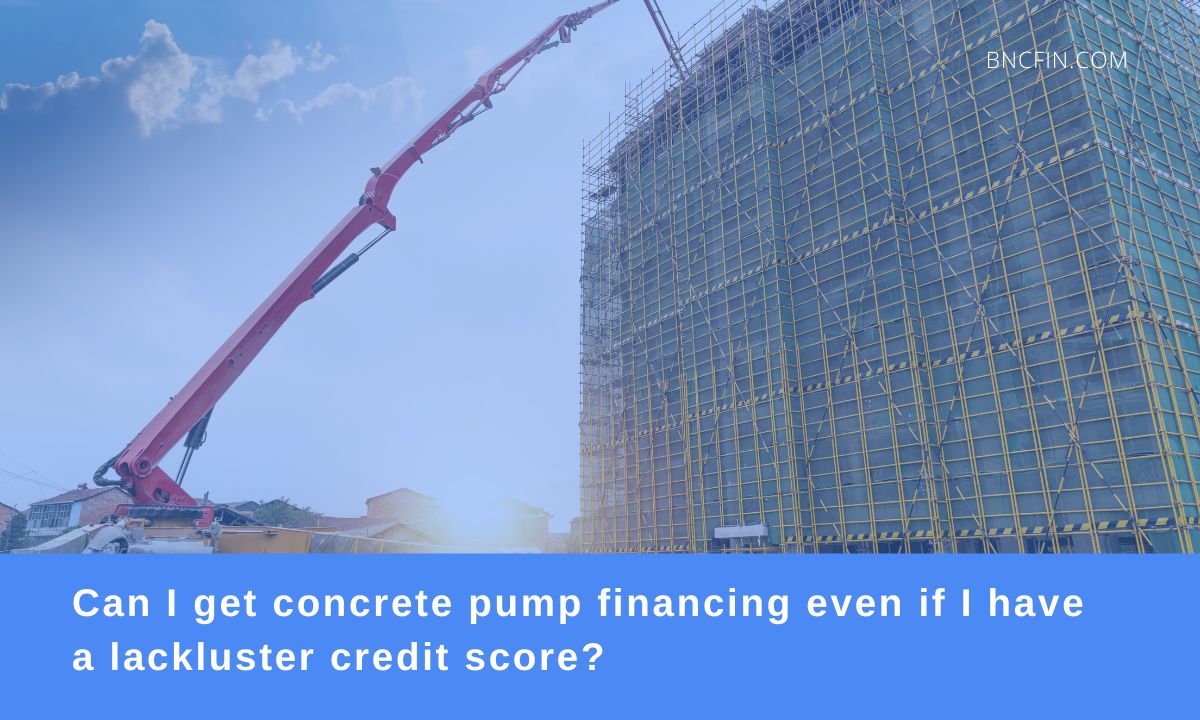 Can I get concrete pump financing even if I ha