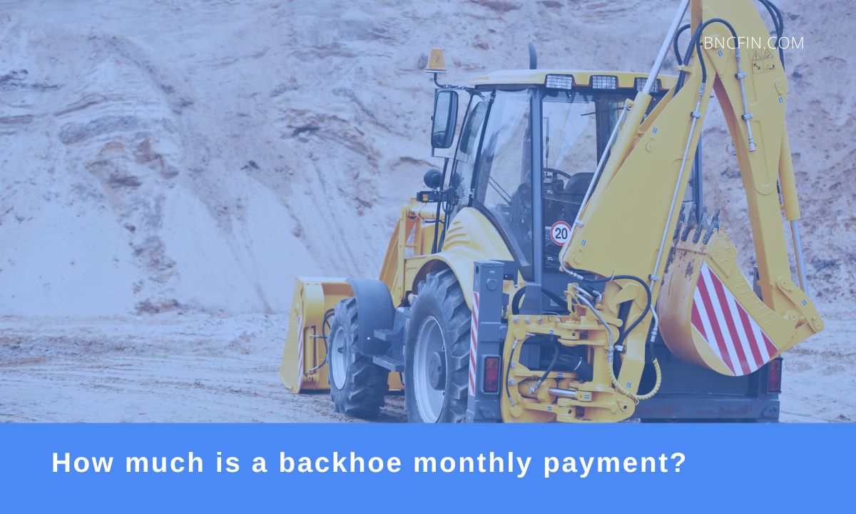 How much is a backhoe monthly payment
