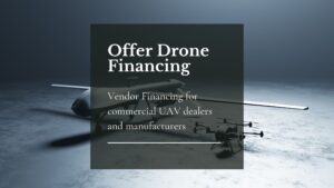 Offer Drone Financing and Leasing for drone dealers and manufacturers
