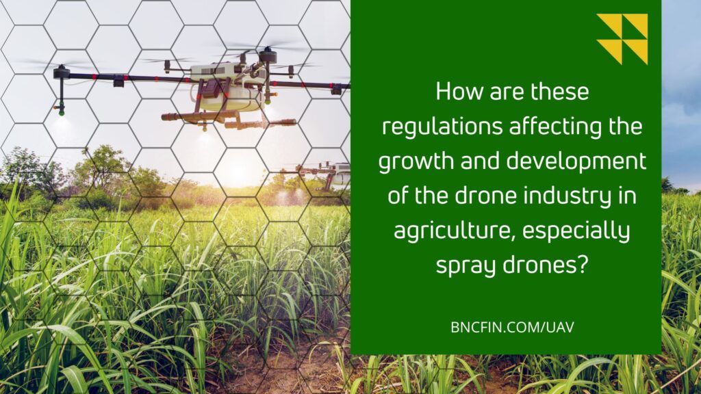 How are these regulations affecting the growth and development of the drone industry in agriculture, especially spray drones